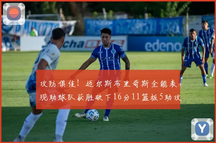 攻防俱佳！迈尔斯布里奇斯全能表现助球队获胜砍下16分11篮板5助攻3盖帽正负值高达18