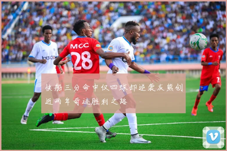 快船三分命中仅四球却逆袭灰熊创近两年奇迹胜利之路