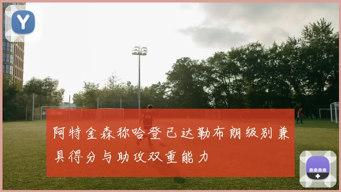 阿特金森称哈登已达勒布朗级别兼具得分与助攻双重能力