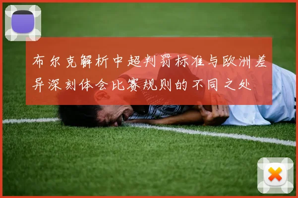 布尔克解析中超判罚标准与欧洲差异深刻体会比赛规则的不同之处